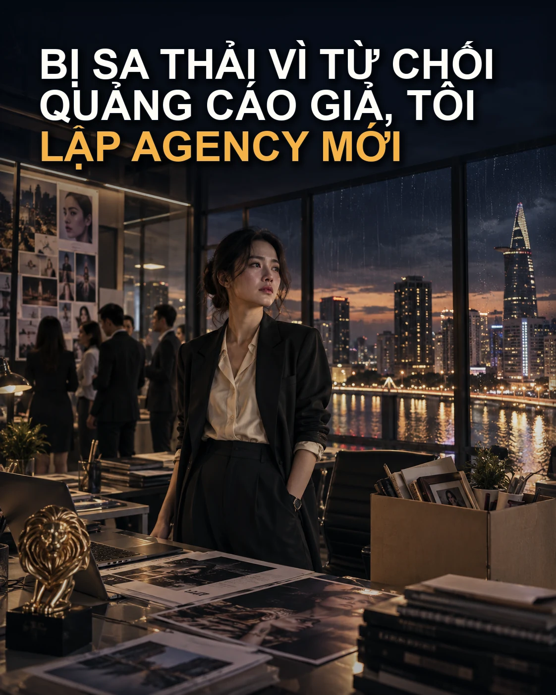 Bị Sa Thải Vì Từ Chối Quảng Cáo Giả, Tôi Lập Agency Mới