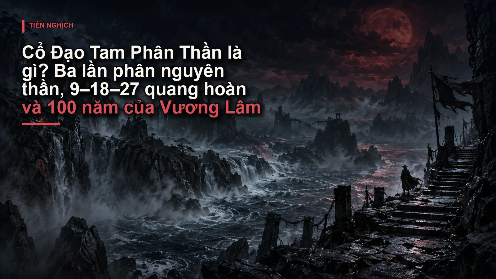 Cổ Đạo Tam Phân Thần là gì? Ba lần phân nguyên thần, 9–18–27 quang hoàn và 100 năm của Vương Lâm