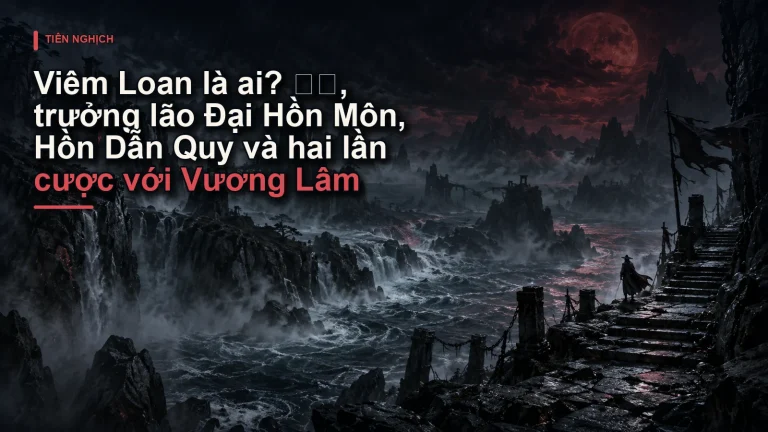 Viêm Loan là ai? 炎栾, trưởng lão Đại Hồn Môn, Hồn Dẫn Quy và hai lần cược với Vương Lâm
