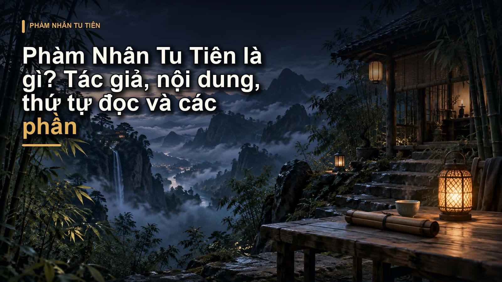Phàm Nhân Tu Tiên là gì? Tác giả, nội dung, thứ tự đọc và các phần