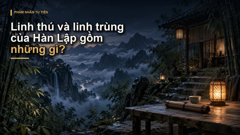 Linh thú và linh trùng của Hàn Lập gồm những gì?