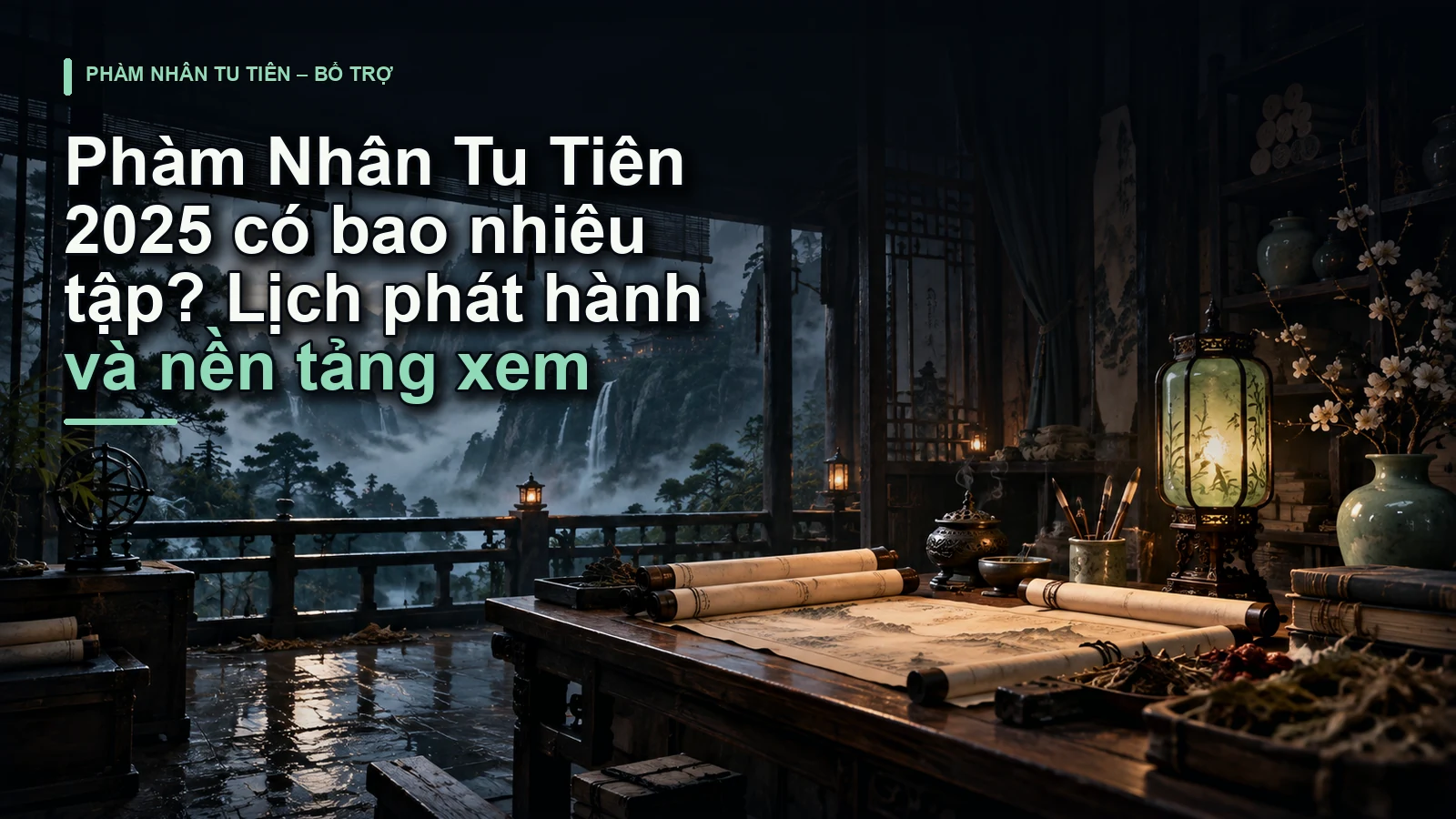Phàm Nhân Tu Tiên 2025 có bao nhiêu tập? Lịch phát hành và nền tảng xem