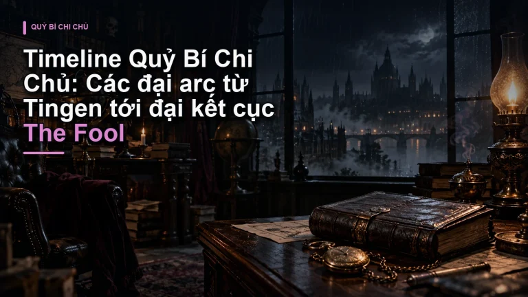 Timeline Quỷ Bí Chi Chủ: Các đại arc từ Tingen tới đại kết cục The Fool