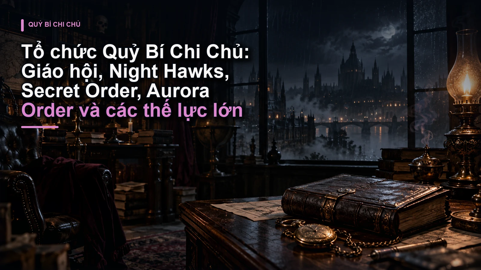 Tổ chức Quỷ Bí Chi Chủ: Giáo hội, Night Hawks, Secret Order, Aurora Order và các thế lực lớn