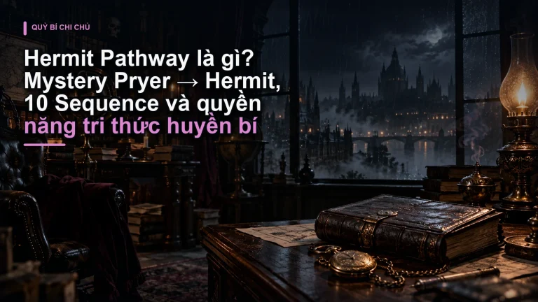 Hermit Pathway là gì? Mystery Pryer → Hermit, 10 Sequence và quyền năng tri thức huyền bí