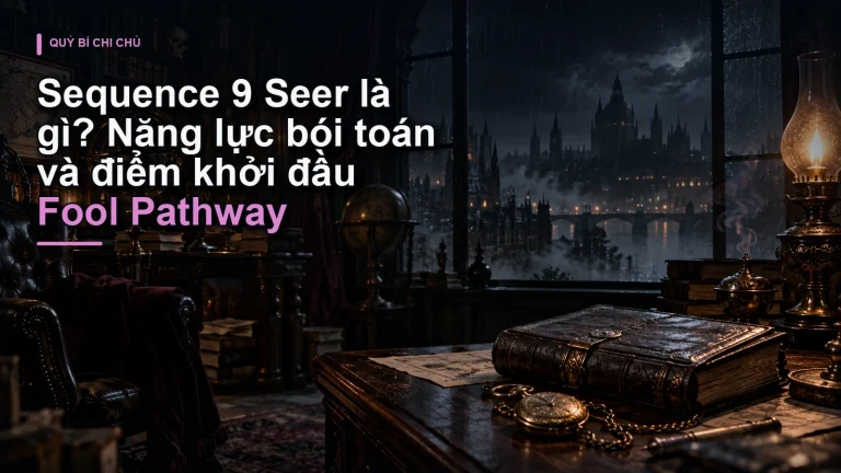 Sequence 9 Seer là gì? Năng lực bói toán và điểm khởi đầu Fool Pathway