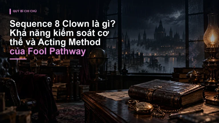 Sequence 8 Clown là gì? Khả năng kiểm soát cơ thể và Acting Method của Fool Pathway