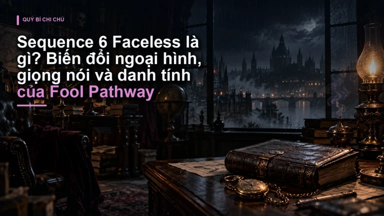 Sequence 6 Faceless là gì? Biến đổi ngoại hình, giọng nói và danh tính của Fool Pathway