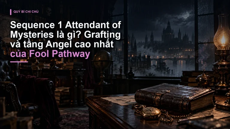 Sequence 1 Attendant of Mysteries là gì? Grafting và tầng Angel cao nhất của Fool Pathway