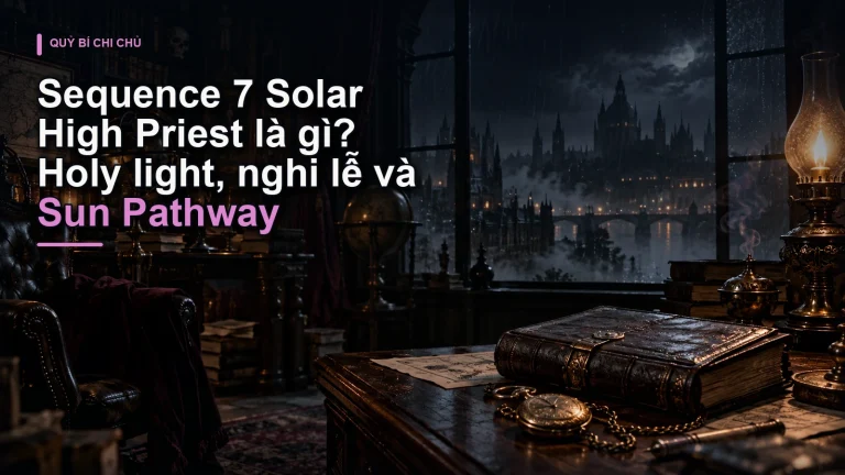 Sequence 7 Solar High Priest là gì? Holy light, nghi lễ và Sun Pathway