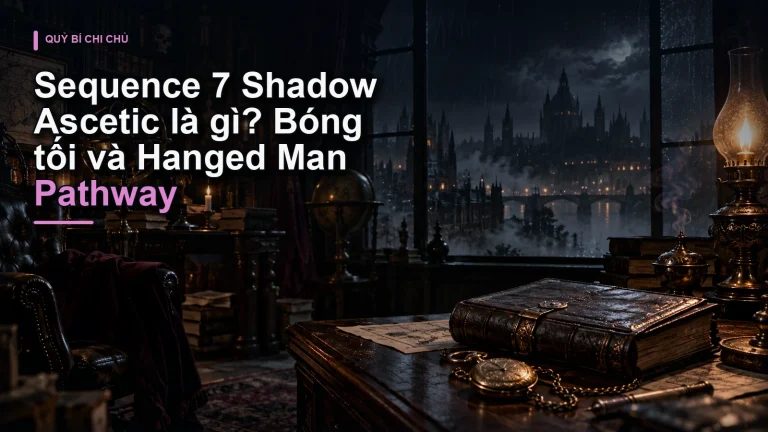 Sequence 7 Shadow Ascetic là gì? Bóng tối và Hanged Man Pathway