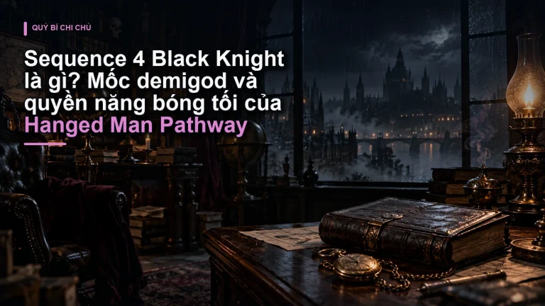 Sequence 4 Black Knight là gì? Mốc demigod và quyền năng bóng tối của Hanged Man Pathway