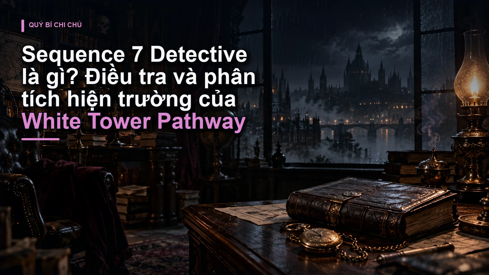 Sequence 7 Detective là gì? Điều tra và phân tích hiện trường của White Tower Pathway