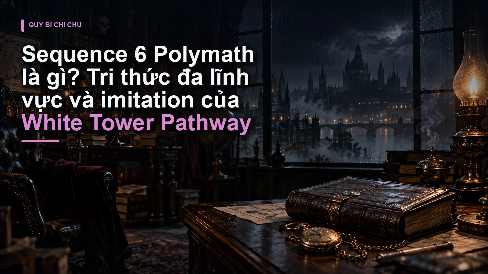 Sequence 6 Polymath là gì? Tri thức đa lĩnh vực và imitation của White Tower Pathway