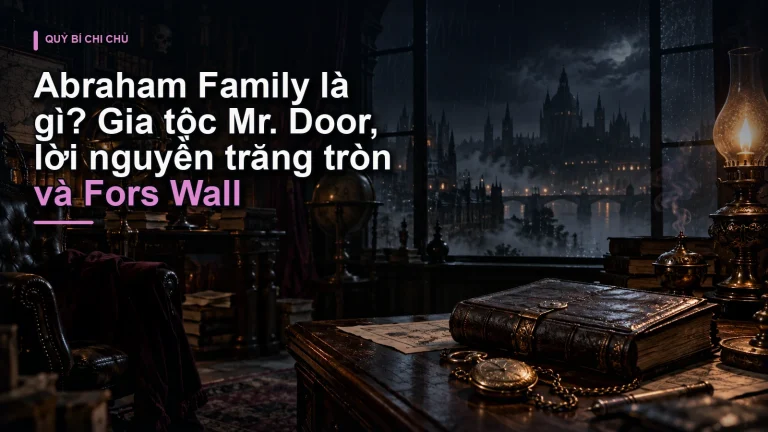 Abraham Family là gì? Gia tộc Mr. Door, lời nguyền trăng tròn và Fors Wall