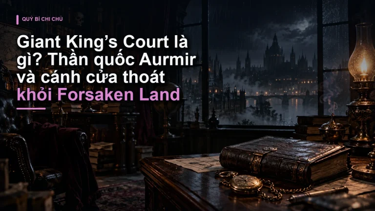 Giant King’s Court là gì? Thần quốc Aurmir và cánh cửa thoát khỏi Forsaken Land