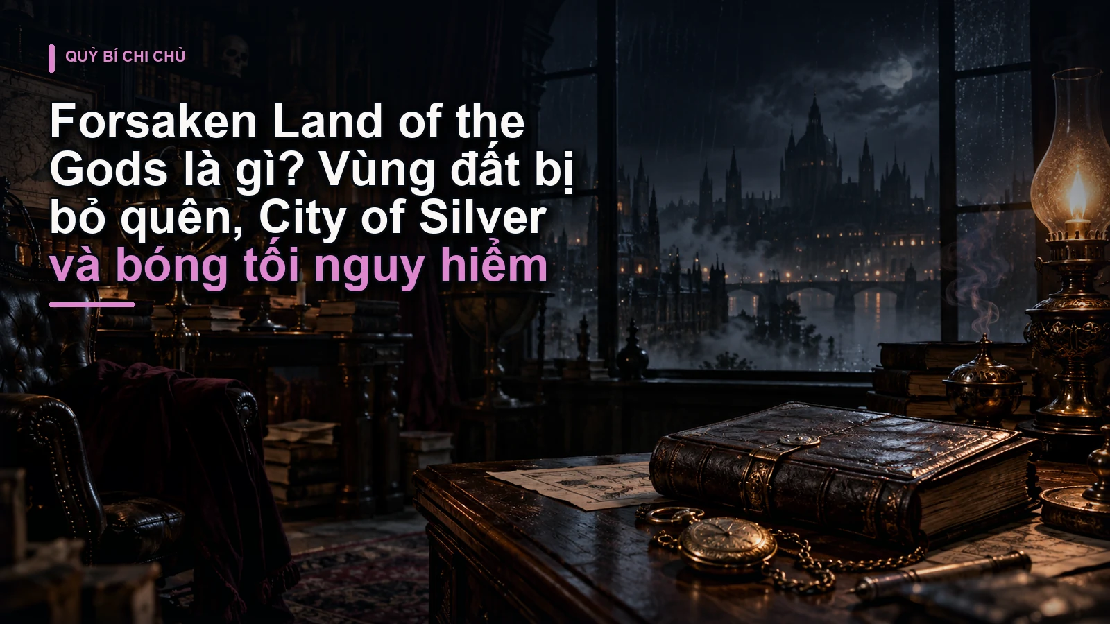 Forsaken Land of the Gods là gì? Vùng đất bị bỏ quên, City of Silver và bóng tối nguy hiểm