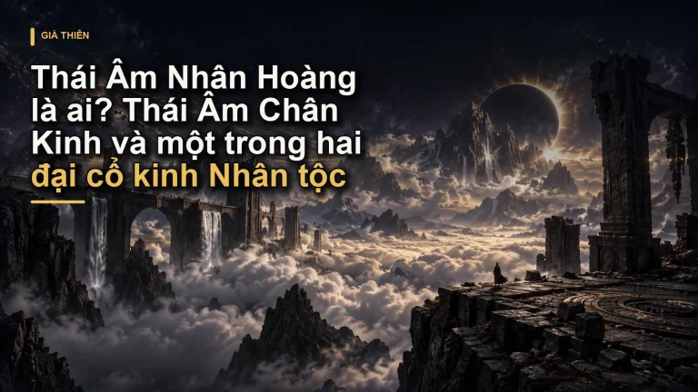 Thái Âm Nhân Hoàng là ai? Thái Âm Chân Kinh và một trong hai đại cổ kinh Nhân tộc