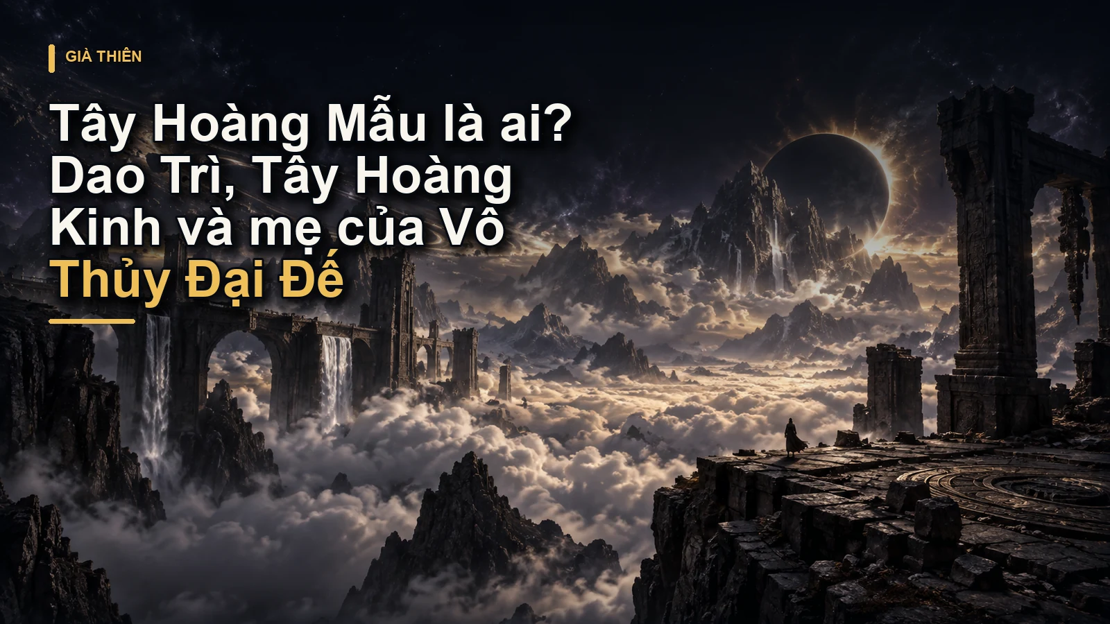 Tây Hoàng Mẫu là ai? Dao Trì, Tây Hoàng Kinh và mẹ của Vô Thủy Đại Đế