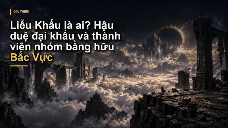 Liễu Khấu là ai? Hậu duệ đại khấu và thành viên nhóm bằng hữu Bắc Vực