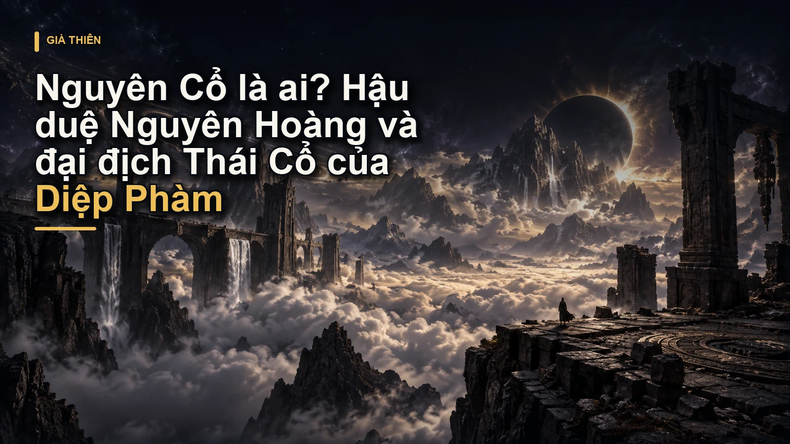 Nguyên Cổ là ai? Hậu duệ Nguyên Hoàng và đại địch Thái Cổ của Diệp Phàm
