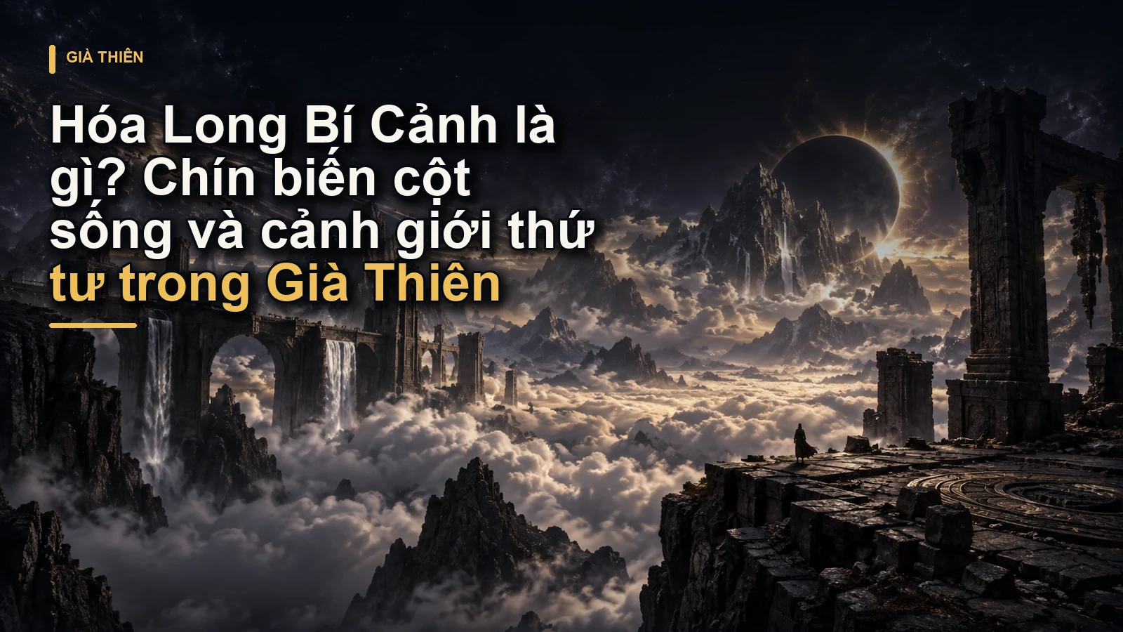 Hóa Long Bí Cảnh là gì? Chín biến cột sống và cảnh giới thứ tư trong Già Thiên