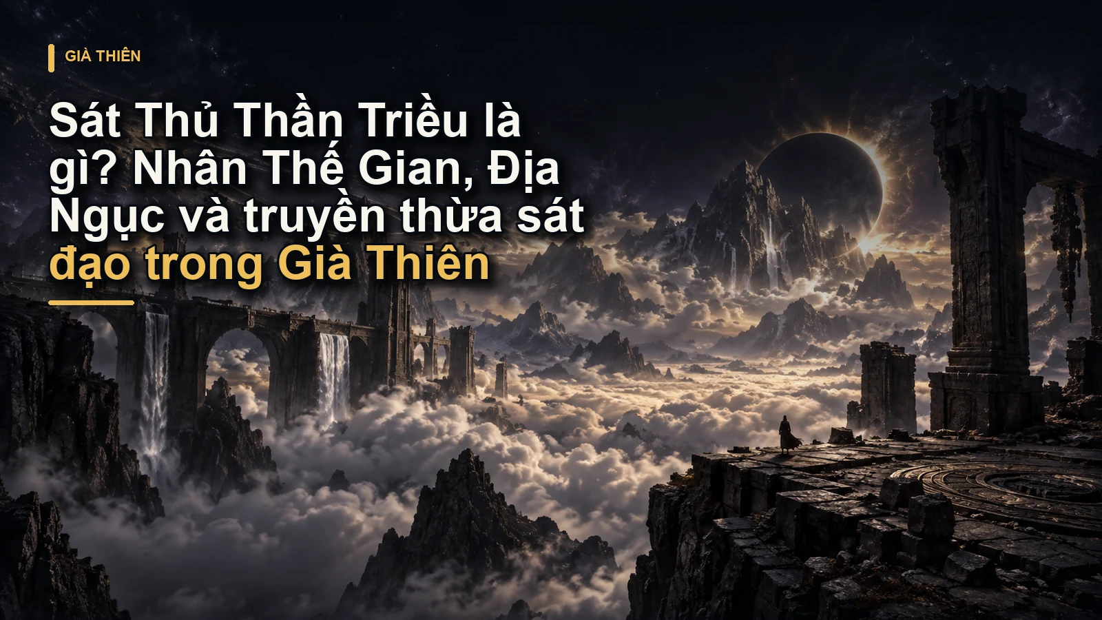 Sát Thủ Thần Triều là gì? Nhân Thế Gian, Địa Ngục và truyền thừa sát đạo trong Già Thiên