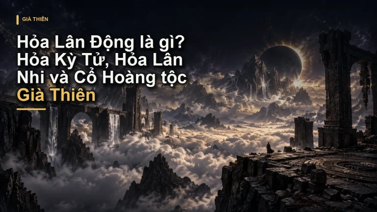 Hỏa Lân Động là gì? Hỏa Kỳ Tử, Hỏa Lân Nhi và Cổ Hoàng tộc Già Thiên