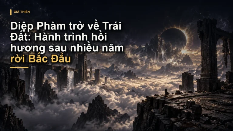 Diệp Phàm trở về Trái Đất: Hành trình hồi hương sau nhiều năm rời Bắc Đẩu