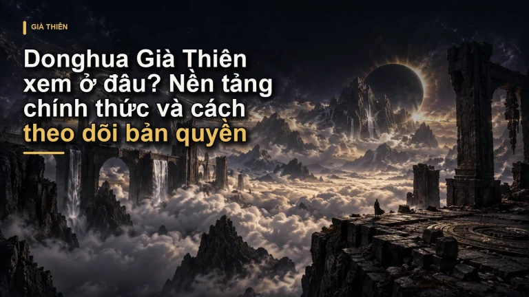 Donghua Già Thiên xem ở đâu? Nền tảng chính thức và cách theo dõi bản quyền