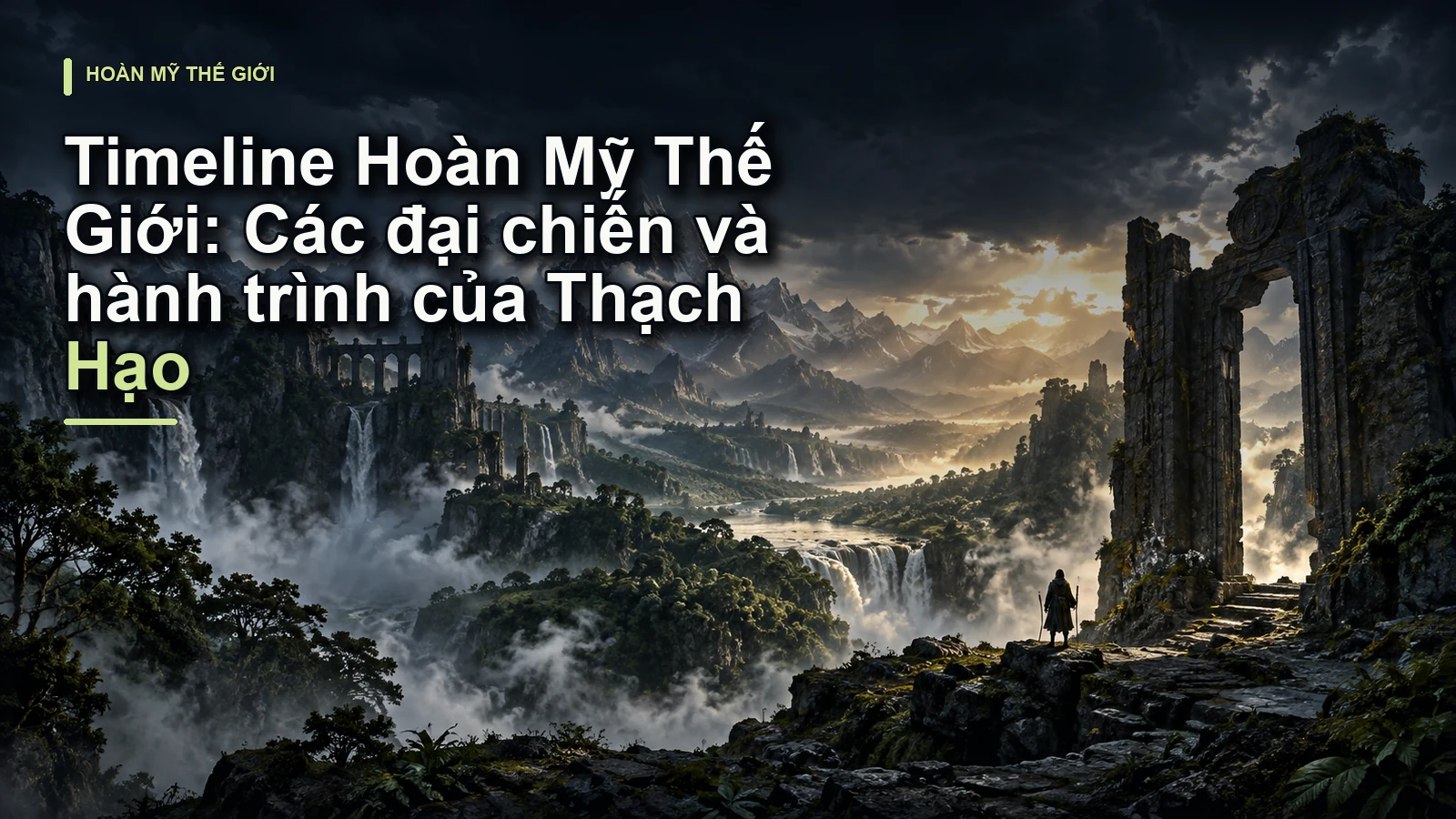 Timeline Hoàn Mỹ Thế Giới: Các đại chiến và hành trình của Thạch Hạo