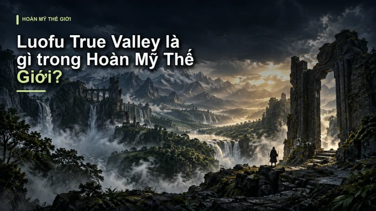 Luofu True Valley là gì trong Hoàn Mỹ Thế Giới?