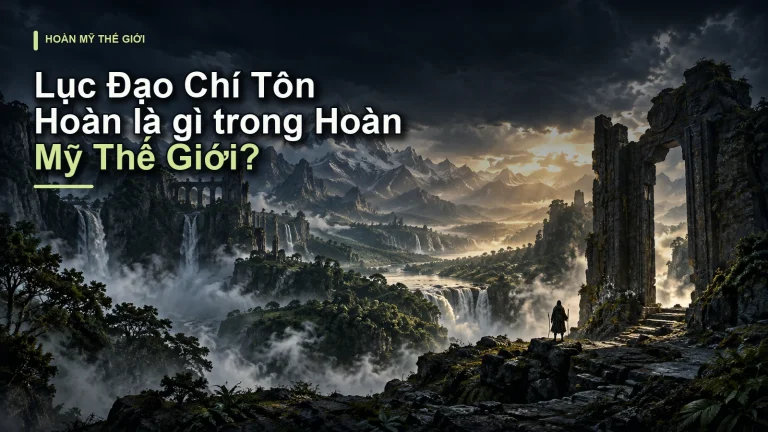 Lục Đạo Chí Tôn Hoàn là gì trong Hoàn Mỹ Thế Giới?