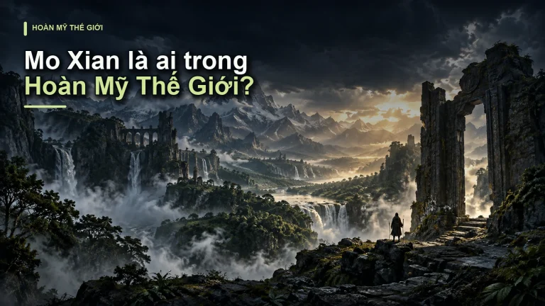 Mo Xian là ai trong Hoàn Mỹ Thế Giới?