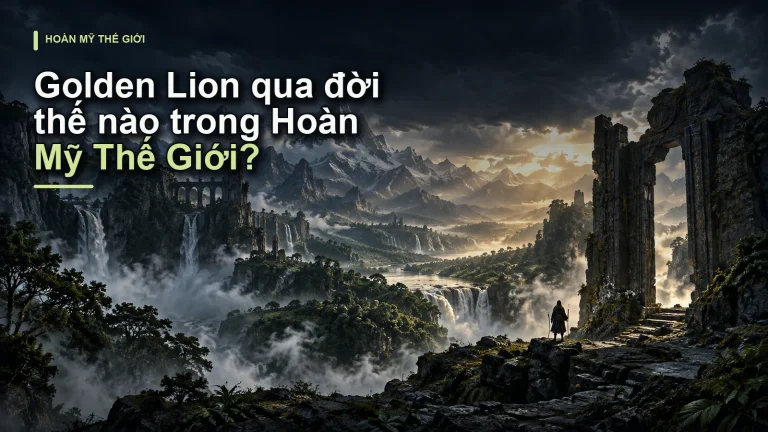Golden Lion qua đời thế nào trong Hoàn Mỹ Thế Giới?