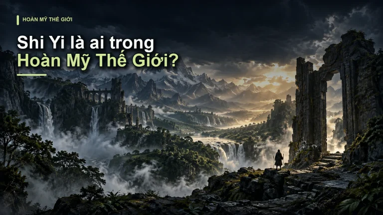 Shi Yi là ai trong Hoàn Mỹ Thế Giới?