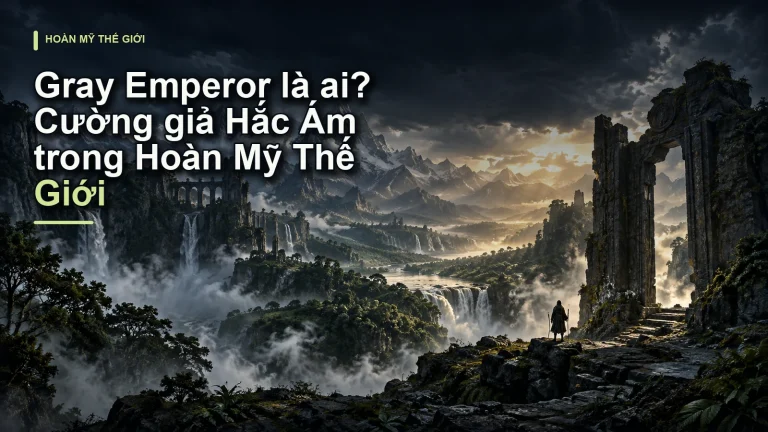 Gray Emperor là ai? Cường giả Hắc Ám trong Hoàn Mỹ Thế Giới