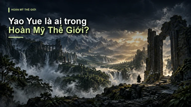 Yao Yue là ai trong Hoàn Mỹ Thế Giới?