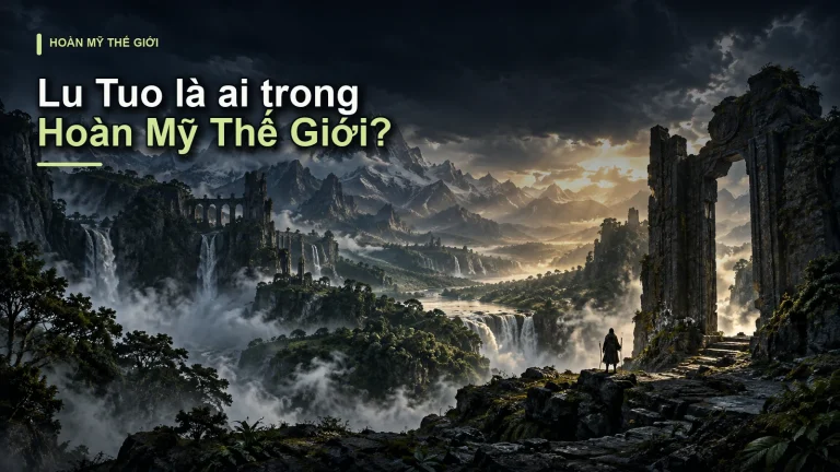 Lu Tuo là ai trong Hoàn Mỹ Thế Giới?