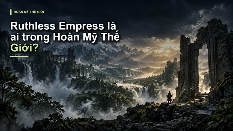 Ruthless Empress là ai trong Hoàn Mỹ Thế Giới?