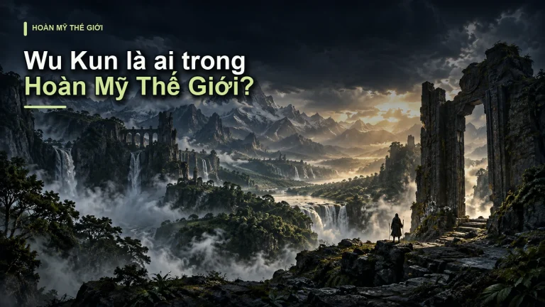 Wu Kun là ai trong Hoàn Mỹ Thế Giới?