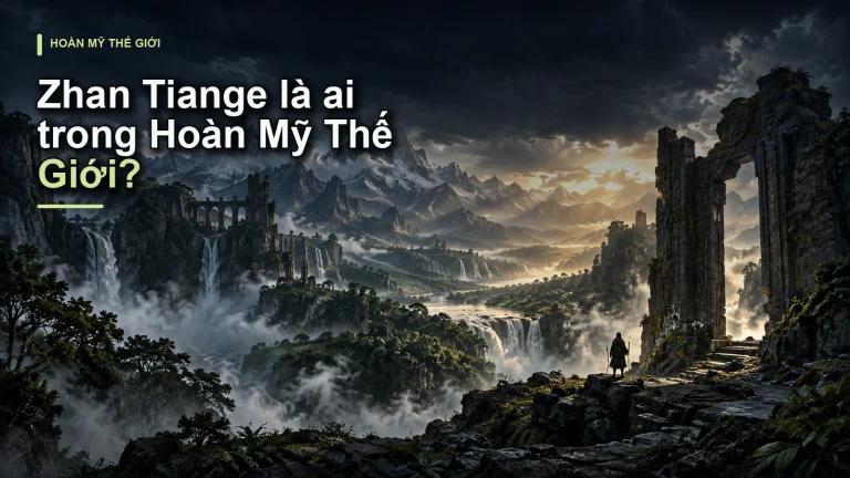 Zhan Tiange là ai trong Hoàn Mỹ Thế Giới?