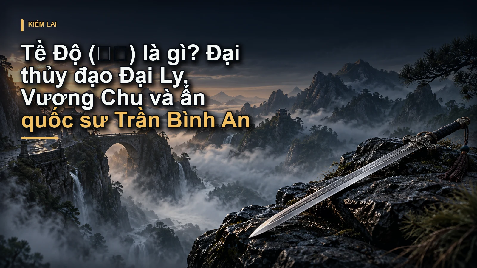 Tề Độ (齐渡) là gì? Đại thủy đạo Đại Ly, Vương Chu và ấn quốc sư Trần Bình An