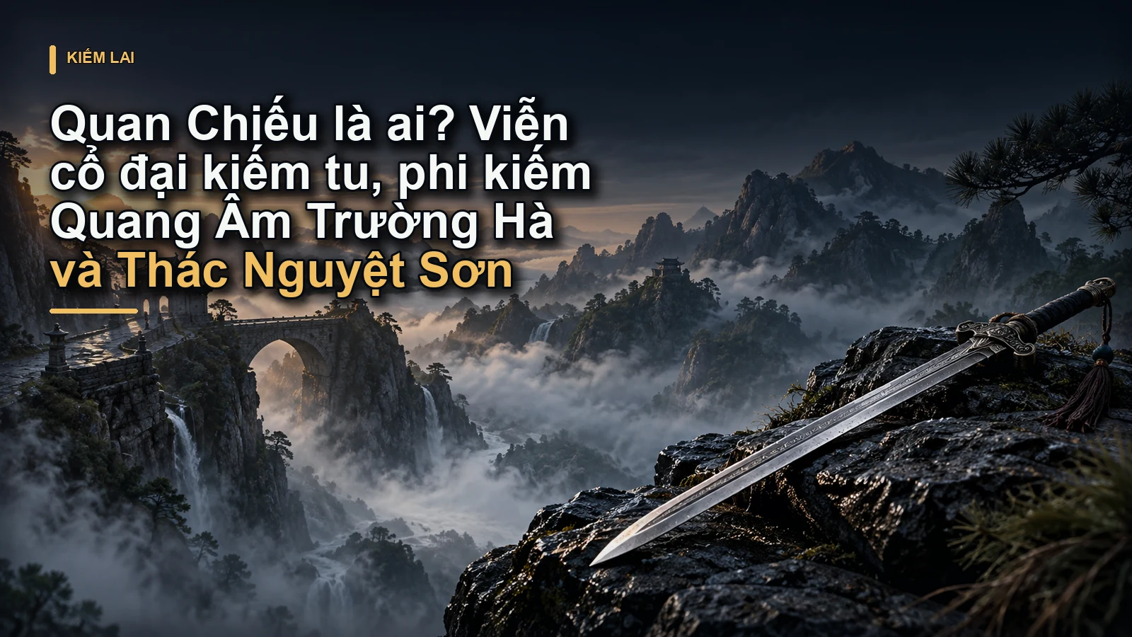 Quan Chiếu là ai? Viễn cổ đại kiếm tu, phi kiếm Quang Âm Trường Hà và Thác Nguyệt Sơn
