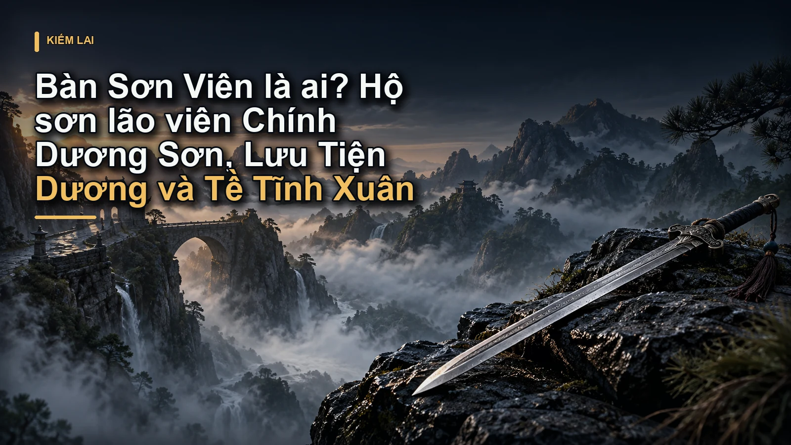 Bàn Sơn Viên là ai? Hộ sơn lão viên Chính Dương Sơn, Lưu Tiện Dương và Tề Tĩnh Xuân