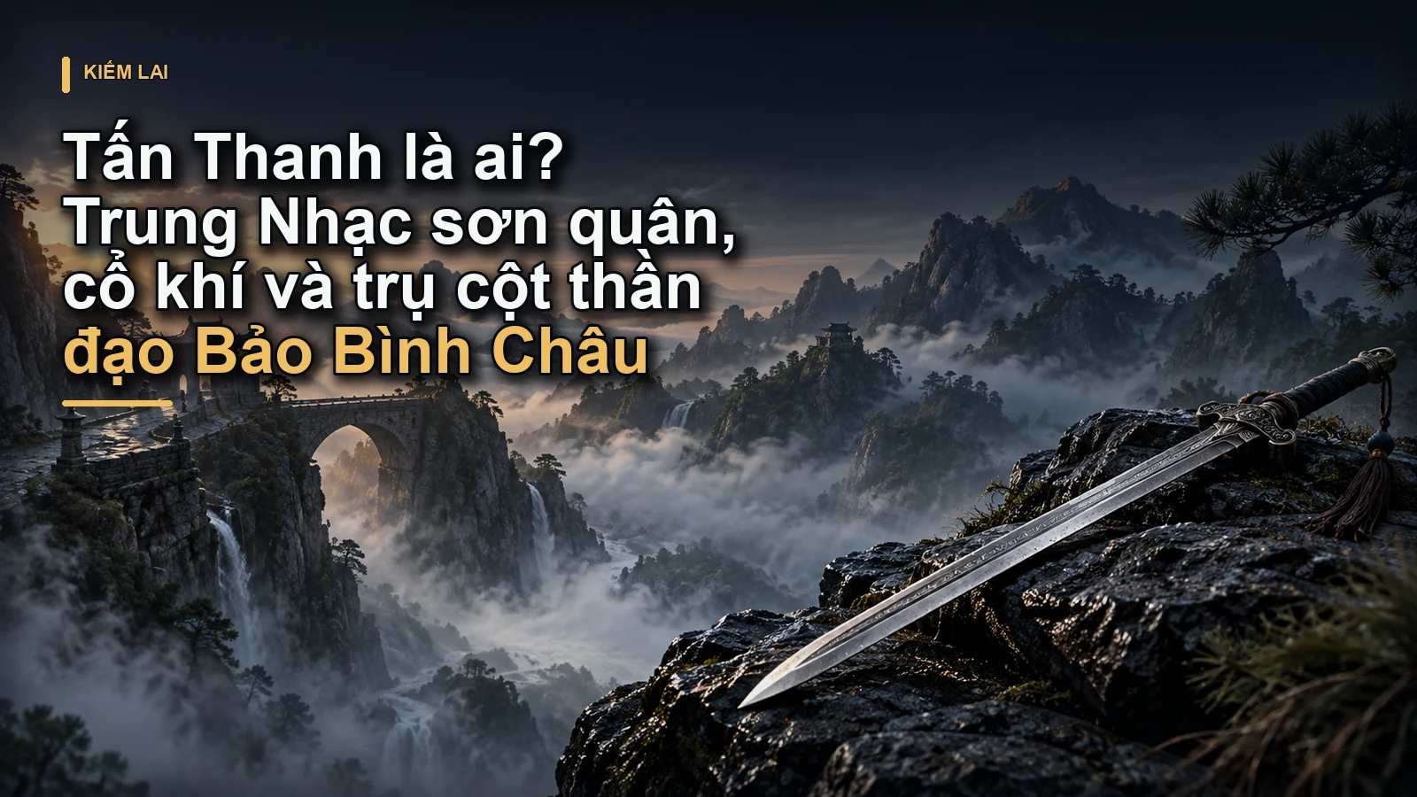 Tấn Thanh là ai? Trung Nhạc sơn quân, cổ khí và trụ cột thần đạo Bảo Bình Châu