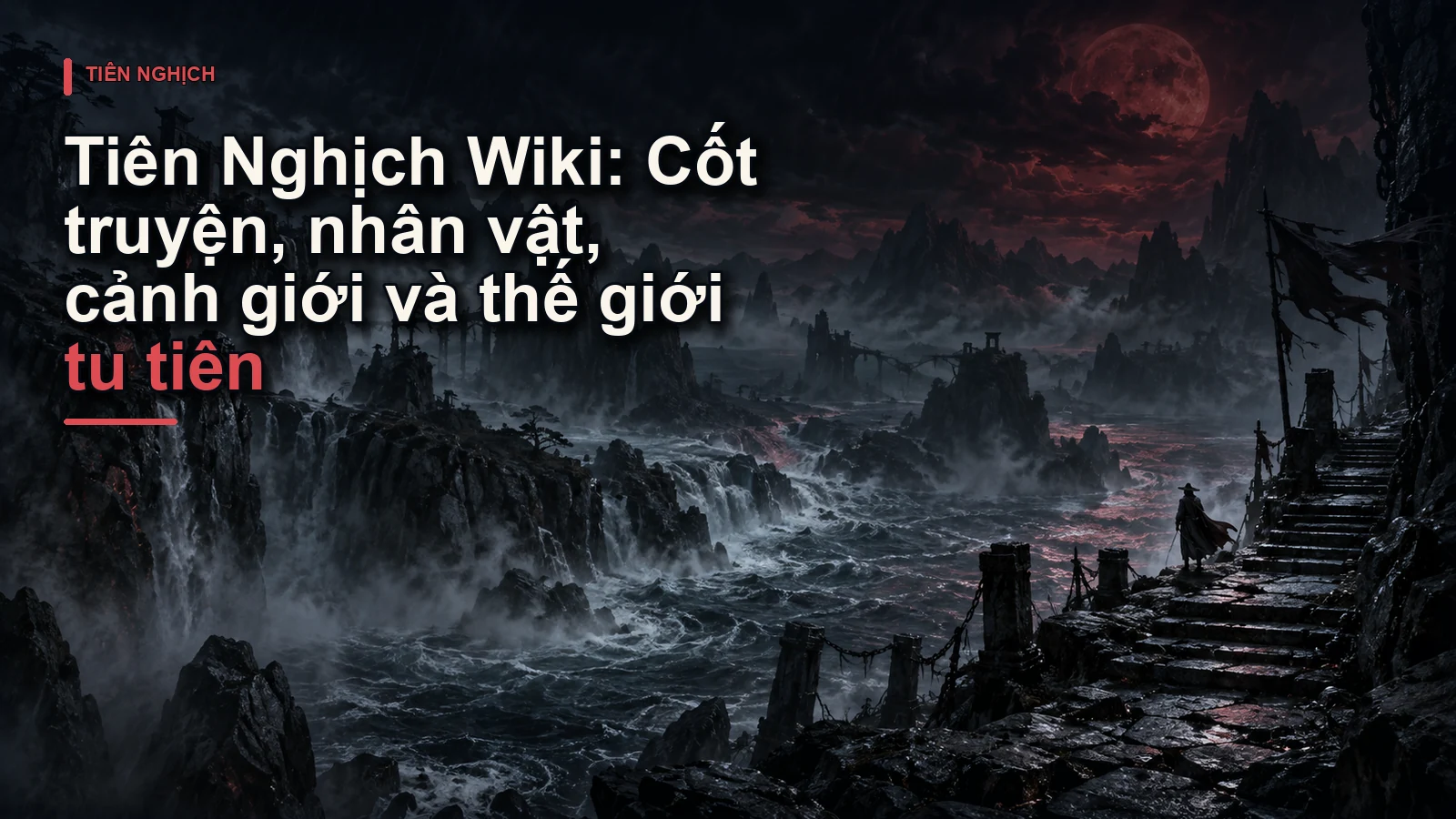 Tiên Nghịch Wiki: Cốt truyện, nhân vật, cảnh giới và thế giới tu tiên