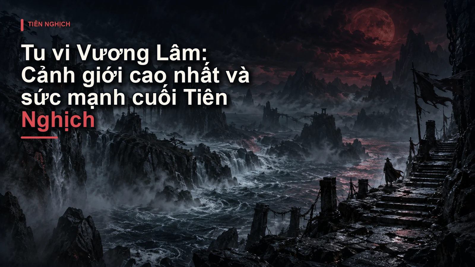 Tu vi Vương Lâm: Cảnh giới cao nhất và sức mạnh cuối Tiên Nghịch