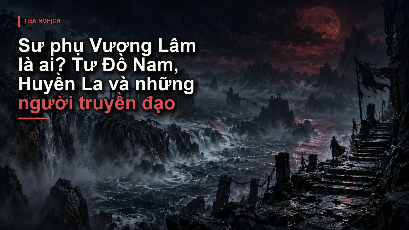 Sư phụ Vương Lâm là ai? Tư Đồ Nam, Huyền La và những người truyền đạo