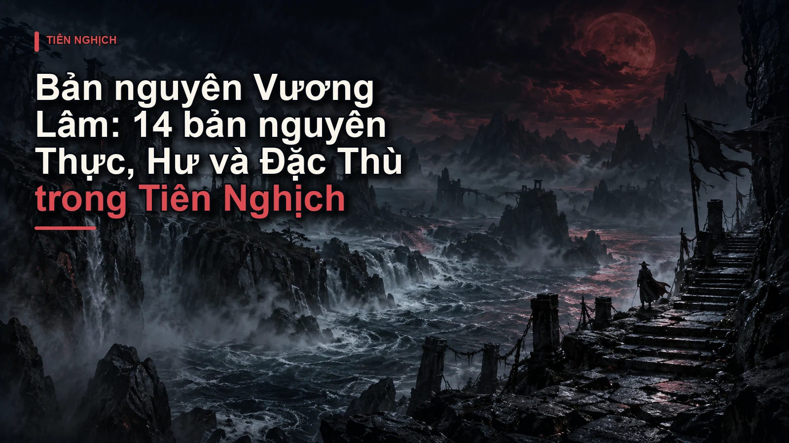 Bản nguyên Vương Lâm: 14 bản nguyên Thực, Hư và Đặc Thù trong Tiên Nghịch